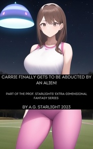  A.G. Starlight - Carrie Finally Gets to Be Abducted By an Alien! Part of Prof. Starlights' Extra-Dimensional Fantasy Series.