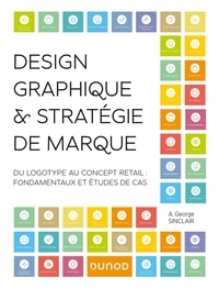 Electronics ebooks téléchargements gratuits Design graphique et stratégie de marque  - Du logotype au concept retail ; Fondamentaux et études de cas RTF 9782100849253 par A. George Sinclair