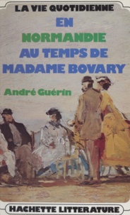 A Guerin - La Vie quotidienne en Normandie au temps de Madame Bovary.