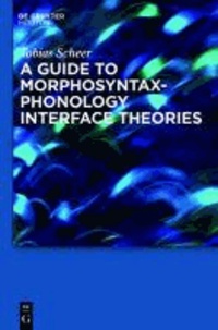 A Guide to  Morphosyntax-Phonology Interface Theories - How Extra-Phonological Information is Treated in Phonology since Trubetzkoy's Grenzsignale.