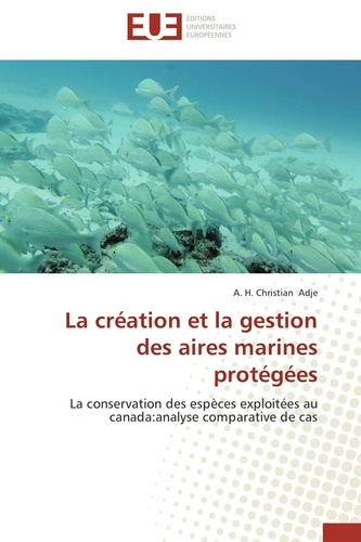 A. h. christian Adje - La création et la gestion des aires marines protégées - La conservation des espèces exploitées au canada:analyse comparative de cas.