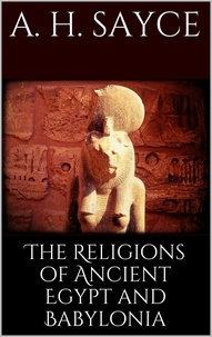 A. H. Sayce - The Religions of Ancient Egypt and Babylonia.