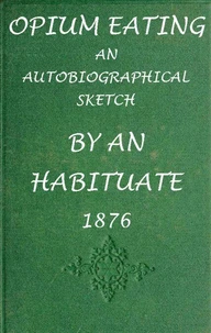 Opium Eating: An Autobiographical Sketch by an Habituate