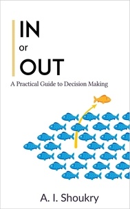  A. I. Shoukry - In or Out: A Practical Guide to Decision Making.