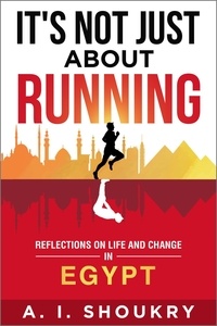  A. I. Shoukry - It’s Not Just About Running: Reflections on Life and Change in Egypt.