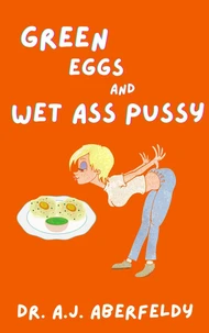 Green Eggs and Wet Ass Pussy