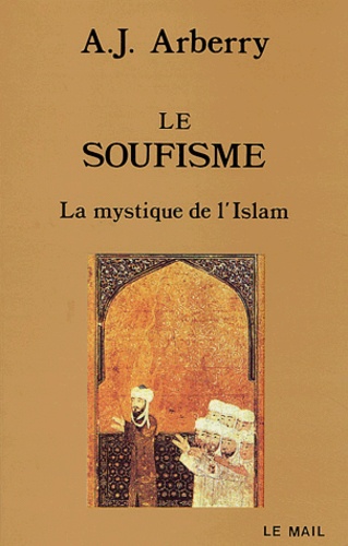 A-J Arberry - Le Soufisme. La Mystique De L'Islam.