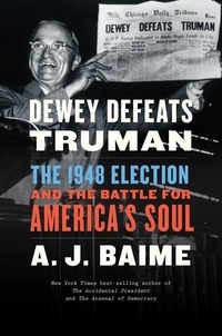 A. J. Baime - Dewey Defeats Truman - The 1948 Election and the Battle for America's Soul.