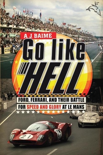 A. J. Baime - Go Like Hell - Ford, Ferrari, and Their Battle for Speed and Glory at Le Mans.