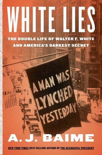 A. J. Baime - White Lies - The Double Life of Walter F. White and America's Darkest Secret.