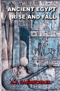 A.J. Carmichael - Ancient Egypt, Rise and Fall - Ancient Worlds and Civilizations, #4.