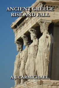  A.J. Carmichael - Ancient Greece, Rise and Fall - Ancient Worlds and Civilizations, #6.