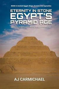 Eternity in Stone: Egypt’s Pyramid Age