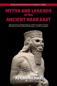 Myths and Legends of the Ancient Near East: Religion, Cosmology, and Sacred Texts from Egypt, Mesopotamia, and Ugarit