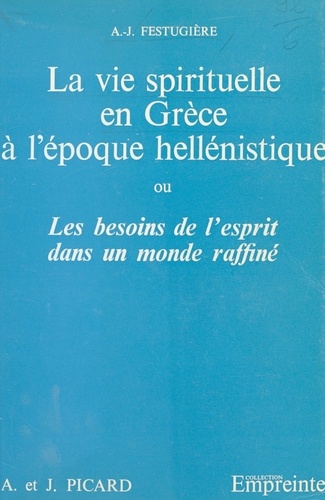 La vie spirituelle en Grèce à l'époque hellénistique. Ou Les besoins de l'esprit dans un monde raffiné