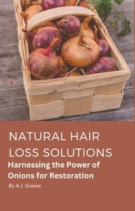  A. J. Greene - Natural Hair Loss Solutions: Harnessing the Power of Onions for Restoration.