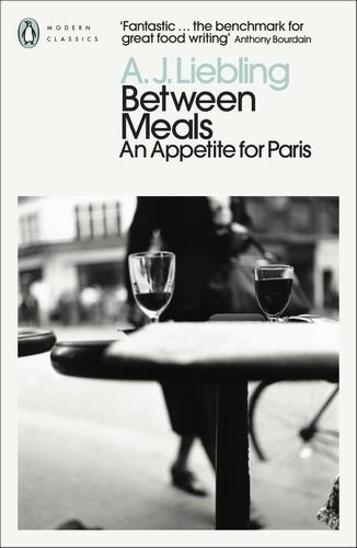 A. J. Liebling - Between Meals An Appetite for Paris.