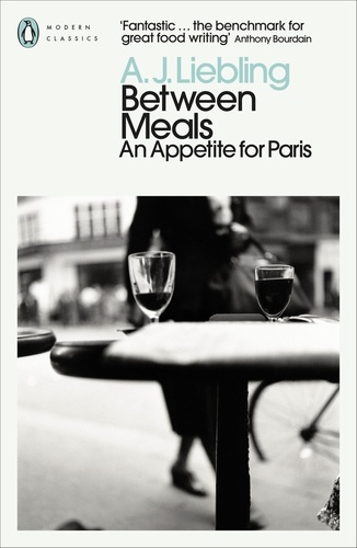 A. J. Liebling et James Salter - Between Meals - An Appetite for Paris.