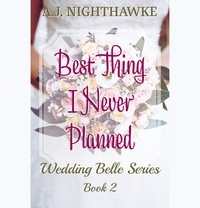  A.J. Nighthawke - Best Thing I Never Planned - The Wedding Belle Series, #2.