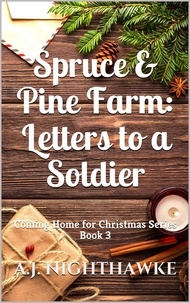  A.J. Nighthawke - Spruce &amp; Pine Farm: Letters to a Soldier - Coming Home for Christmas Series, #3.