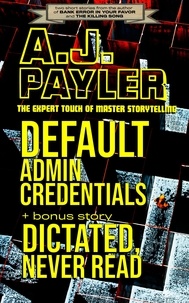  A. J. Payler - Default Admin Credentials plus bonus story “Dictated, Never Read”.