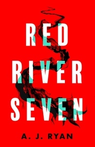 A.J. Ryan - Red River Seven - A pulse-pounding horror novel from bestselling author Anthony Ryan.