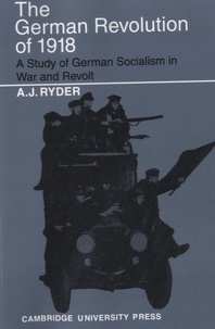 A J Ryder - The German Revolution of 1918 - A Study of German Socialism in War and Revolt.