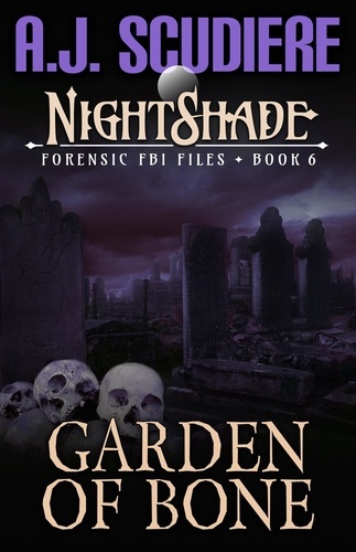  A.J. Scudiere - Garden of Bone - NightShade Forensic FBI Files, #6.