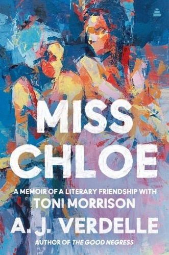 A. J. Verdelle - Miss Chloe - A Memoir of a Literary Friendship with Toni Morrison.