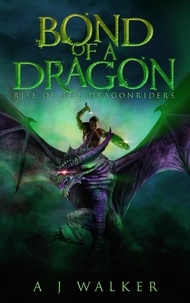  A J Walker - Bond of a Dragon: Rise of the Dragonriders - Bond of a Dragon, #4.
