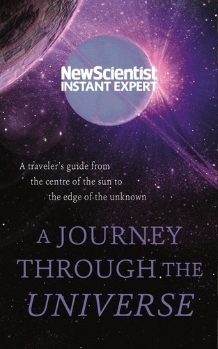 A Journey Through The Universe. A traveler's guide from the centre of the sun to the edge of the unknown