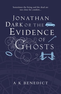 A K Benedict - Jonathan Dark or The Evidence Of Ghosts.