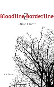  A. K. Brown - ...Now, I Know - Bloodline 2 Borderline, #2.