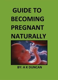  A K Duncan - Guide to becoming pregnant naturally.