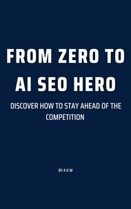 Téléchargement gratuit des manuels en pdf From Zero to AI SEO Hero: Discover How to Stay Ahead of the Competition  - Make Money Online with AI, #1 iBook PDB 9798223163411 par A K M in French