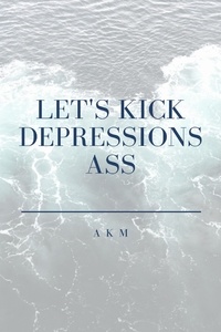  A K M - Let's Kick Depressions Ass - Self-Help, #1.
