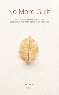  A K M - NO More Guilt: Unleash the Power of Healthy Boundaries and Take Control of Your Life! - Self-Help, #2.