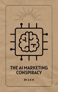 Livres pdf à télécharger gratuitement The AI Marketing Conspiracy: Discover the Truth Behind Successful Campaigns  - Make Money Online with AI, #1 DJVU ePub CHM en francais par A K M