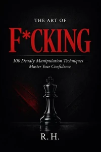 THE ART OF F*CKING: 100 Deadly Manipulation Techniques
