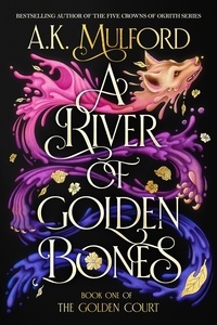 A.K. Mulford - A River of Golden Bones - Book One of the Golden Court.
