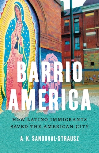 Barrio America. How Latino Immigrants Saved the American City