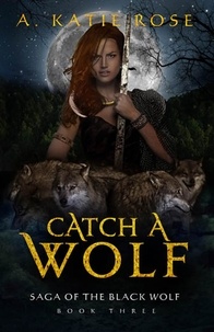  A. Katie Rose - Catch a Wolf - Saga of the Black Wolf, #3.
