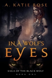  A. Katie Rose - In a Wolf's Eyes - Saga of the Black Wolf, #1.