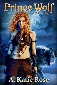  A. Katie Rose - Prince Wolf - Saga of the Black Wolf, #4.