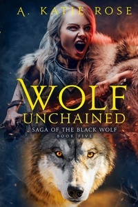  A. Katie Rose - Wolf Unchained - Saga of the Black Wolf, #5.