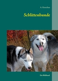 A. Ketschau - Schlittenhunde - Ein Bildband.