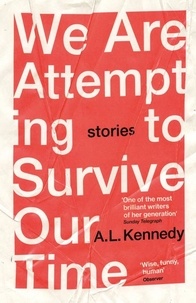 A.L. Kennedy - We Are Attempting to Survive Our Time.