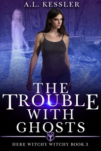  A.L. Kessler - The Trouble with Ghosts - Here Witchy Witchy, #3.