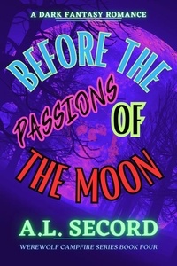  A.L. SECORD - Before The Passions Of The Moon - WEREWOLF CAMPFIRE SERIES, #4.