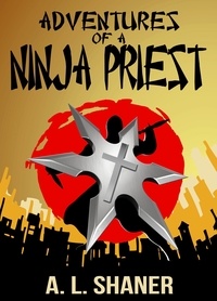  A.L. Shaner - Adventures of a Ninja Priest - The Ninja Priest, #1.